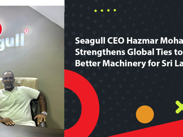 Seagull CEO Hazmar Mohamed Strengthens Global Ties to Ensure Better Machinery for Sri Lanka